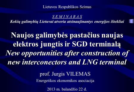 Naujos galimybės pastačius naujas elektros jungtis ir SGD terminalą New opportunities after construction of new interconectors and LNG terminal prof. Jurgis.