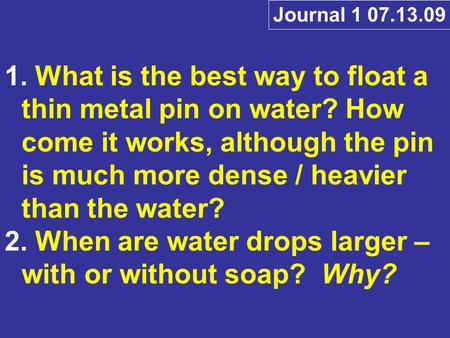 1. What is the best way to float a thin metal pin on water? How come it works, although the pin is much more dense / heavier than the water? 2. When are.