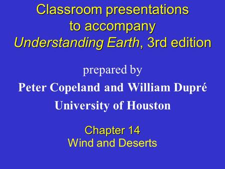 Classroom presentations to accompany Understanding Earth, 3rd edition prepared by Peter Copeland and William Dupré University of Houston Chapter 14 Wind.