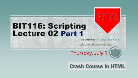 Thursday, July 9 Instructor: Craig Duckett Crash Course in HTML.