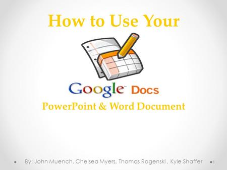 How to Use Your By: John Muench, Chelsea Myers, Thomas Rogenski, Kyle Shaffer 1 PowerPoint & Word Document.