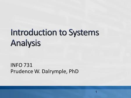 INFO 731 Prudence W. Dalrymple, PhD 1. In this lecture, we will define a system, and describe different types of systems identify stakeholders and examine.