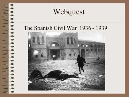 Webquest The Spanish Civil War 1936 - 1939. Introduction: The administration at Guggenheim-Bilbao knows that we just completed a lesson regarding the.