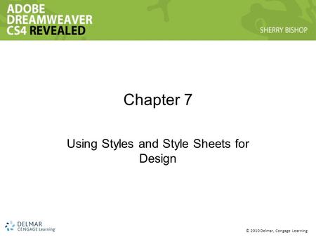 © 2010 Delmar, Cengage Learning Chapter 7 Using Styles and Style Sheets for Design.