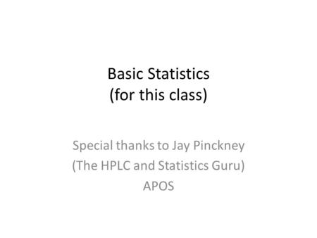 Basic Statistics (for this class) Special thanks to Jay Pinckney (The HPLC and Statistics Guru) APOS.
