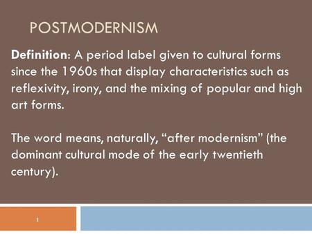 Postmodernism Definition: A period label given to cultural forms since the 1960s that display characteristics such as reflexivity, irony, and the mixing.