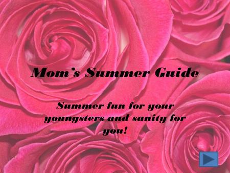 Mom’s Summer Guide Summer fun for your youngsters and sanity for you!