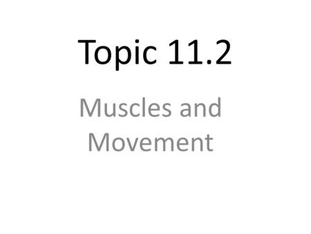Topic 11.2 Muscles and Movement.