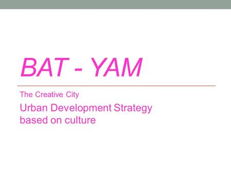 BAT - YAM The Creative City Urban Development Strategy based on culture.