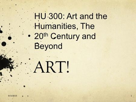 ART! 9/3/20151 HU 300: Art and the Humanities, The 20 th Century and Beyond.