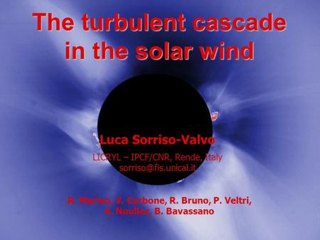 The turbulent cascade in the solar wind Luca Sorriso-Valvo LICRYL – IPCF/CNR, Rende, Italy R. Marino, V. Carbone, R. Bruno, P. Veltri,