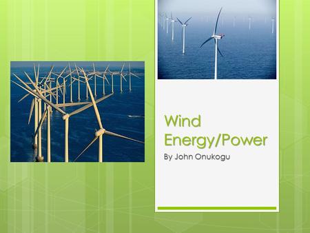 Wind Energy/Power By John Onukogu. Wind power Defined Briefly  The use of wind generators to create electricity for either private or public energy consumption.