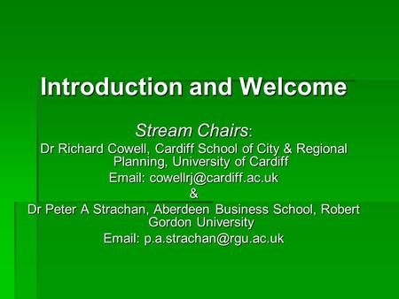 Introduction and Welcome Stream Chairs : Dr Richard Cowell, Cardiff School of City & Regional Planning, University of Cardiff