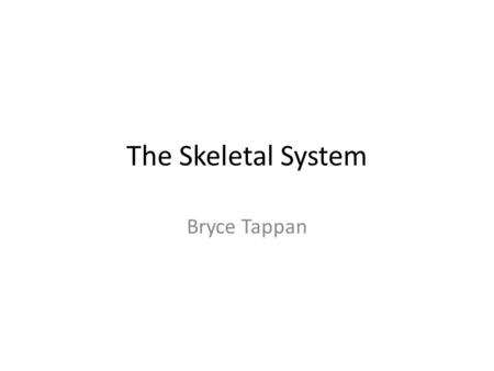 The Skeletal System Bryce Tappan. Function of the Skeletal System The skeleton provides structural support to the body; it provides a place for muscles.