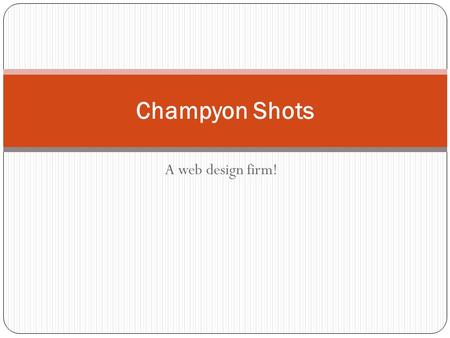 A web design firm! Champyon Shots. The Proposal The purpose of this website is to promote Greenville College Soccer for future recruits. The terms of.
