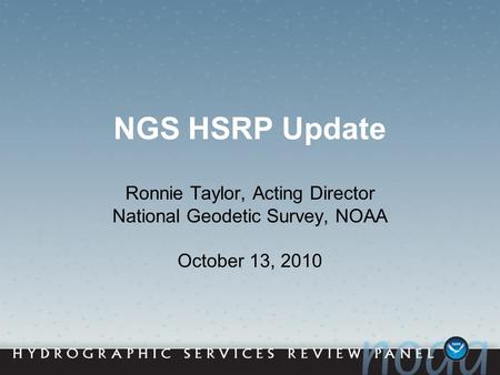NGS HSRP Update Ronnie Taylor, Acting Director National Geodetic Survey, NOAA October 13, 2010.
