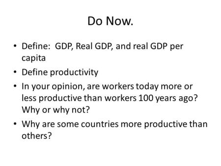 Do Now. Define: GDP, Real GDP, and real GDP per capita
