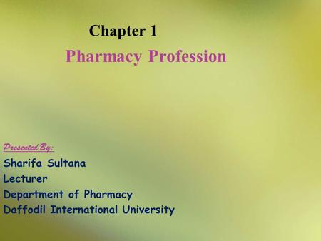 Pharmacy Profession Chapter 1 Presented By: Sharifa Sultana Lecturer