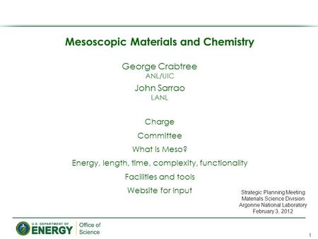 Mesoscopic Materials and Chemistry George Crabtree ANL/UIC John Sarrao LANL Charge Committee What is Meso? Energy, length, time, complexity, functionality.