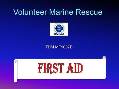 Volunteer Marine Rescue TDM MF1007B. Apply First Aid  Fractures  Head Injuries  Spinal Injuries  Sprains & Strains  Foreign Bodies  Eye Injuries.