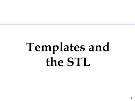 Templates and the STL.