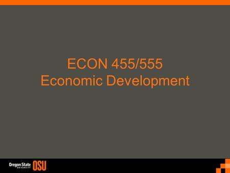 ECON 455/555 Economic Development. What is Economic Development?What is Economic Development? –Income and Growth? –Poverty and Inequality? –Health and.