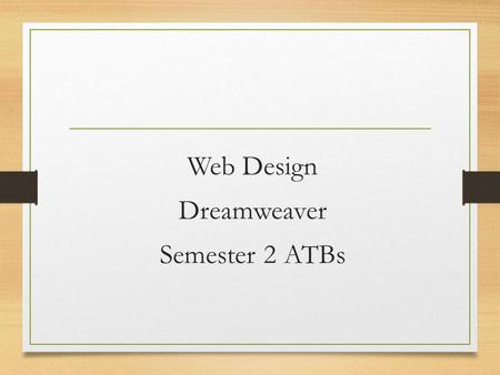 Web Design Dreamweaver Semester 2 ATBs. ATB #1 What is a web site?