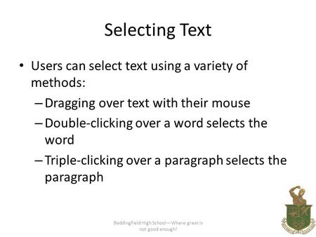 Selecting Text Users can select text using a variety of methods: – Dragging over text with their mouse – Double-clicking over a word selects the word –