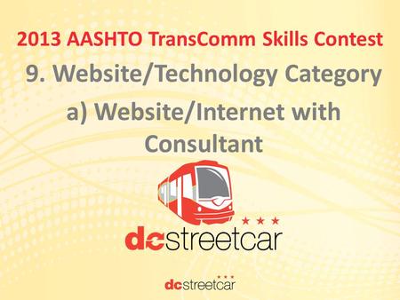 9. Website/Technology Category a) Website/Internet with Consultant 2013 AASHTO TransComm Skills Contest.