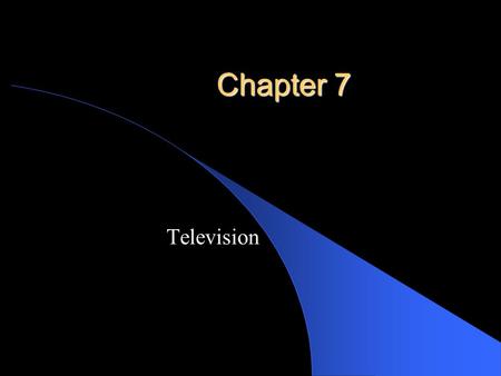 Chapter 7 Television. Goals of this chapter We will discuss the history and progression of the television industry We will examine some social implications.