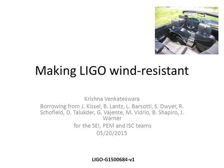 Making LIGO wind-resistant Krishna Venkateswara Borrowing from J. Kissel, B. Lantz, L. Barsotti, S. Dwyer, R. Schofield, D. Talukder, G. Vajente, M. Vidrio,