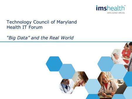 Technology Council of Maryland Health IT Forum “Big Data” and the Real World.