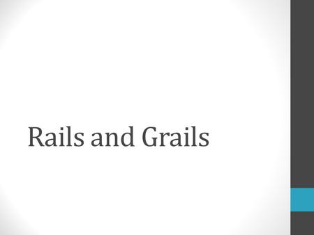 Rails and Grails. To get started Make sure you have java installed You can get the sdk and jre at: