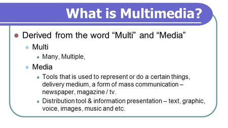 What is Multimedia? Derived from the word “Multi” and “Media” Multi