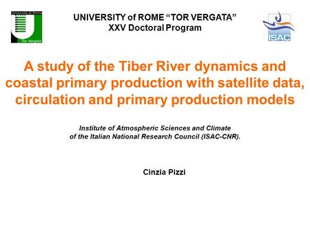 UNIVERSITY of ROME “TOR VERGATA” XXV Doctoral Program A study of the Tiber River dynamics and coastal primary production with satellite data, circulation.