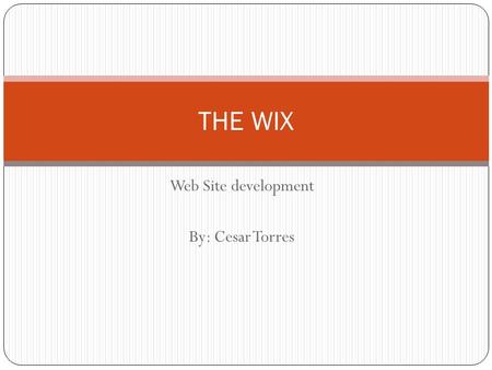 Web Site development By: Cesar Torres THE WIX. What is WIX? Wix.com is a website that provides an easy-to-use online platform where you can create and.