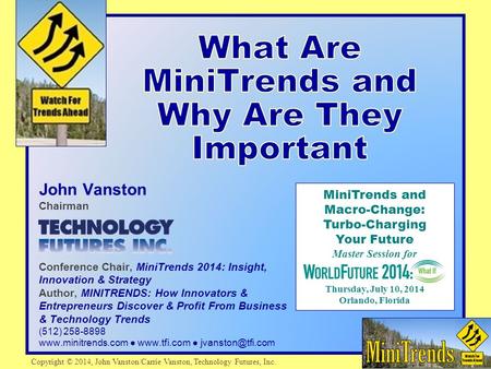 John Vanston Chairman Conference Chair, MiniTrends 2014: Insight, Innovation & Strategy Author, MINITRENDS: How Innovators & Entrepreneurs Discover & Profit.