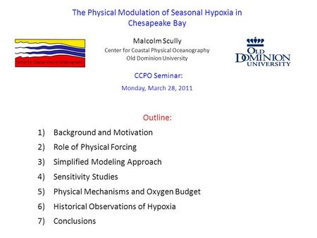 The Physical Modulation of Seasonal Hypoxia in Chesapeake Bay Malcolm Scully Outline: 1)Background and Motivation 2)Role of Physical Forcing 3)Simplified.
