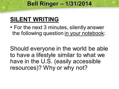 Bell Ringer – 1/31/2014 SILENT WRITING For the next 3 minutes, silently answer the following question in your notebook: Should everyone in the world be.