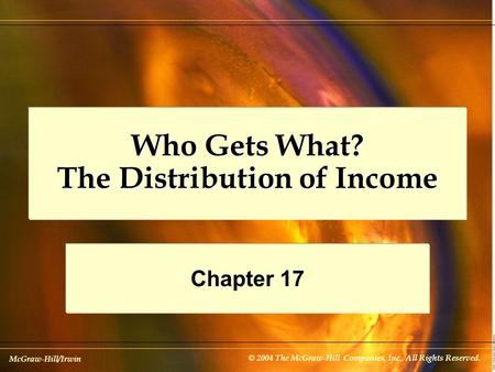 McGraw-Hill/Irwin © 2004 The McGraw-Hill Companies, Inc., All Rights Reserved. Who Gets What? The Distribution of Income Chapter 17.