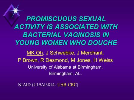 PROMISCUOUS SEXUAL ACTIVITY IS ASSOCIATED WITH BACTERIAL VAGINOSIS IN YOUNG WOMEN WHO DOUCHE MK Oh, J Schwebke, J Merchant, P Brown, R Desmond, M Jones,