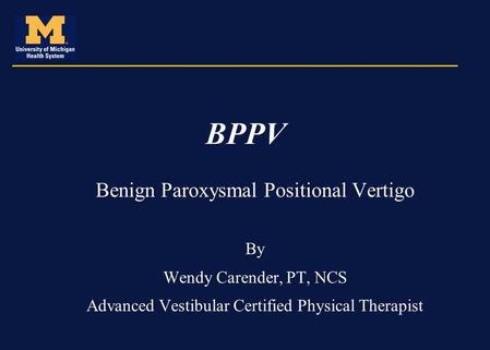 BPPV Benign Paroxysmal Positional Vertigo By Wendy Carender, PT, NCS