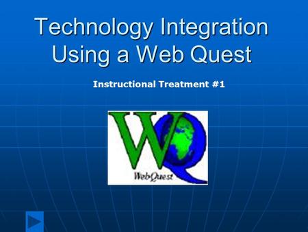 Technology Integration Using a Web Quest Instructional Treatment #1.