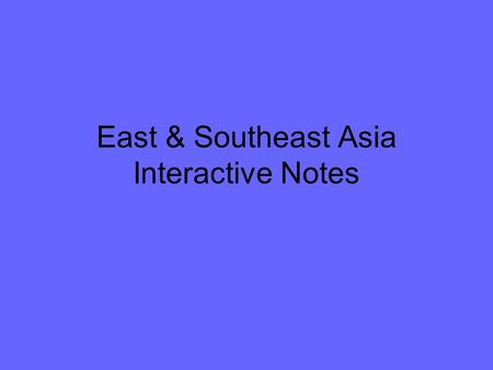 East & Southeast Asia Interactive Notes China Mongolia Taiwan Japan The Koreas Vietnam Myanmar (Burma) Indonesia DONE.