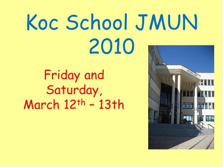 Koc School JMUN 2010 Friday and Saturday, March 12 th – 13th.