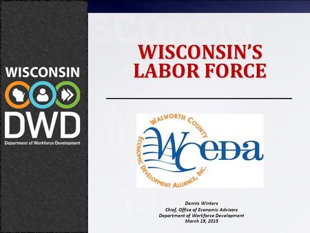 March 19, 2015 Wisconsin’s Labor Force Dennis Winters Chief, Office of Economic Advisors Department of Workforce Development March 19, 2015 WISCONSIN’S.
