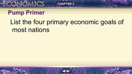 CHAPTER 5 Pump Primer List the four primary economic goals of most nations.