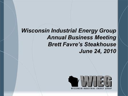 Wisconsin Industrial Energy Group Annual Business Meeting Brett Favre’s Steakhouse June 24, 2010.