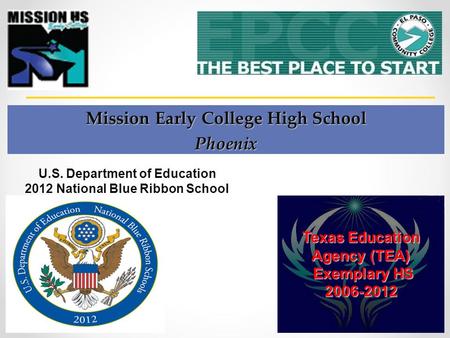 Mission Early College High School Phoenix Texas Education Agency (TEA) Exemplary HS Exemplary HS2006-2012 U.S. Department of Education 2012 National Blue.