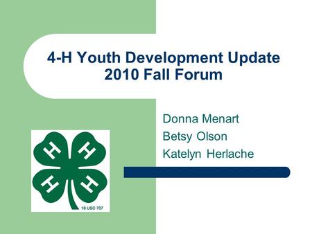 Donna Menart Betsy Olson Katelyn Herlache 4-H Youth Development Update 2010 Fall Forum.